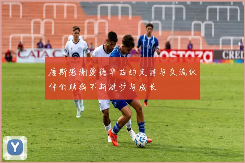 唐斯感谢爱德华兹的支持与交流伙伴们助我不断进步与成长